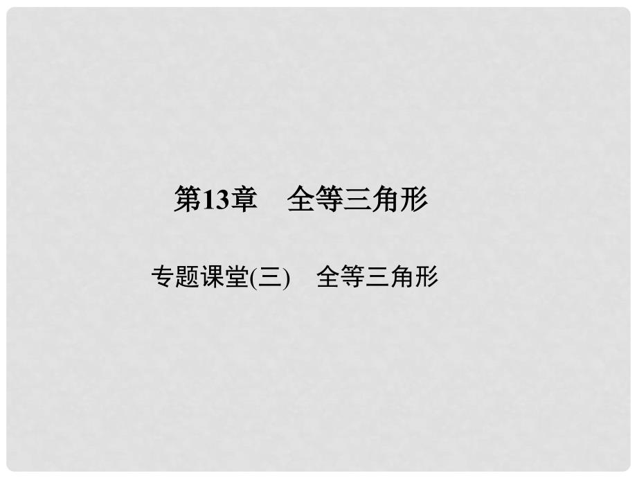 原八年级数学上册 13 全等三角形专题课堂（三）全等三角形课件 （新版）华东师大版_第1页