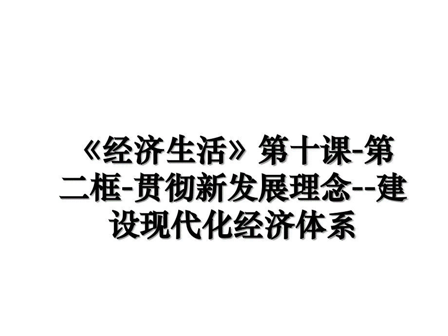 《经济生活》第十课-第二框-贯彻新发展理念--建设现代化经济体系_第1页