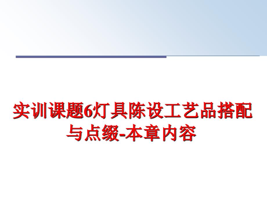 最新实训课题6灯具陈设工艺品搭配与点缀本章内容PPT课件_第1页