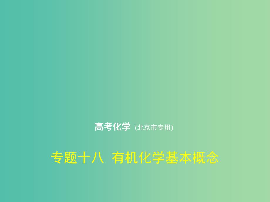 北京市2019版高考化学 专题十八 有机化学基本概念课件.ppt_第1页