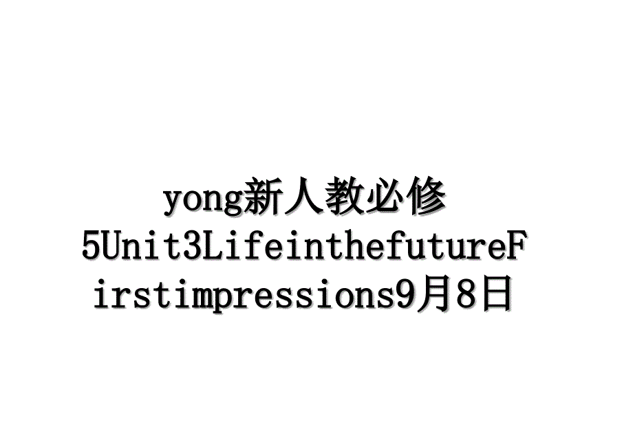 yong新人教必修5Unit3LifeinthefutureFirstimpressions9月8日_第1页