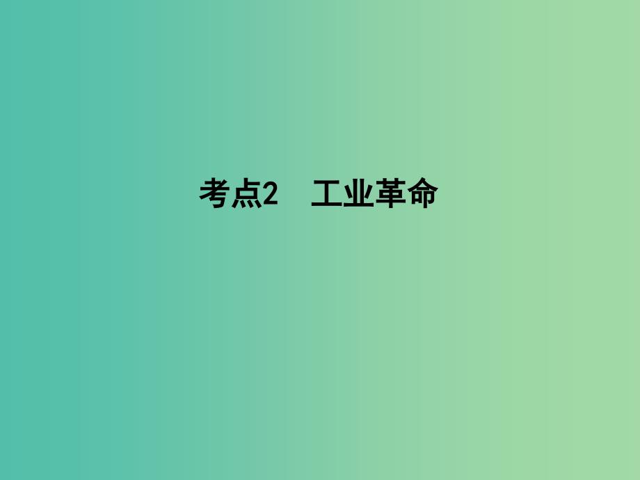 高考历史一轮复习 第二模块 经治史 第七单元 资本主义世界市场的形成和发展 考点2 工业革命课件.ppt_第1页