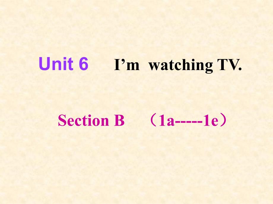 Unit6ImwatchingTVsectionb1a1e教学课件_第1页