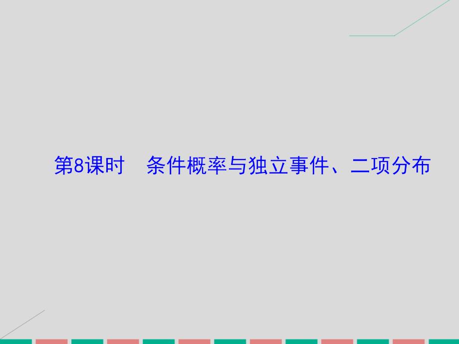 高考数学 第九章 计数原理、概率、随机变量及其分布 第8课时 条件概率与独立事件、二项分布 理 北师大版_第2页