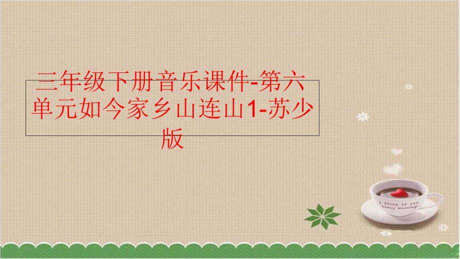 精品三年级下册音乐课件第六单元如今家乡山连山1苏少版精品ppt课件_第1页