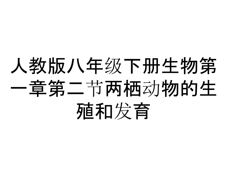 人教版八年级下册生物第一章第二节两栖动物的生殖和发育_第1页