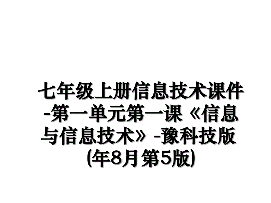 七年级上册信息技术课件第一单元第一课信息与信息技术豫科技版年8月第5版_第1页