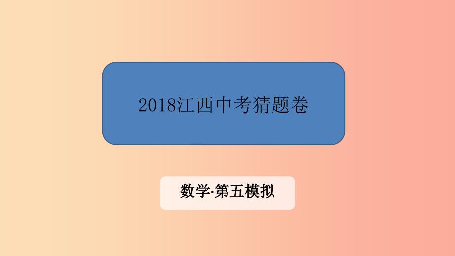 江西省2019中考数学 第五模拟 猜题卷课件.ppt_第1页