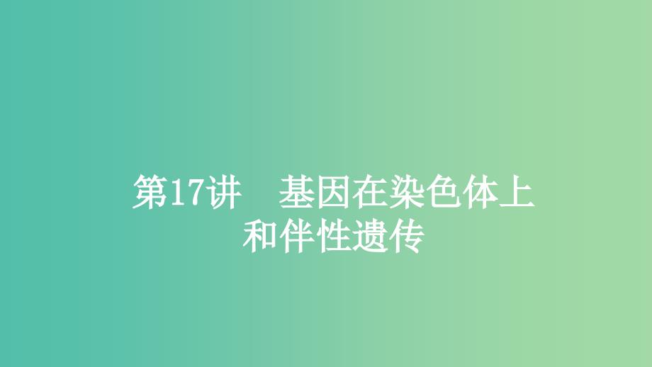 2019高考生物一轮复习 第17讲 基因在染色体上和伴性遗传课件.ppt_第1页