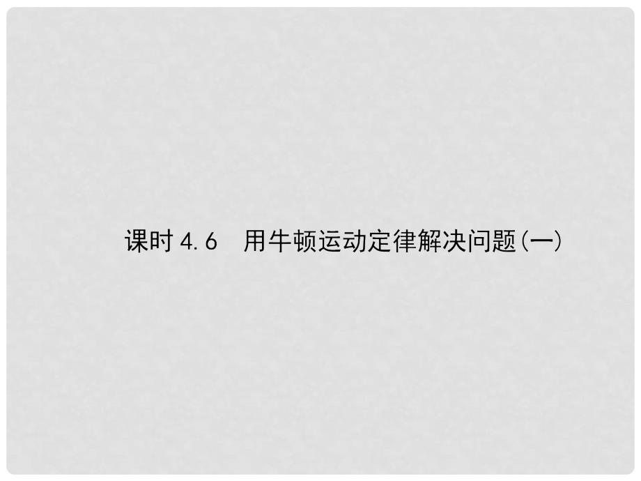 高中物理 第四章 牛顿运动定律 4.6 用牛顿运动定律解决问题（一）课件 新人教版必修1_第1页