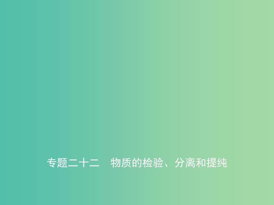 A版2019版高考化学总复习专题二十二物质的检验分离和提纯课件.ppt_第1页