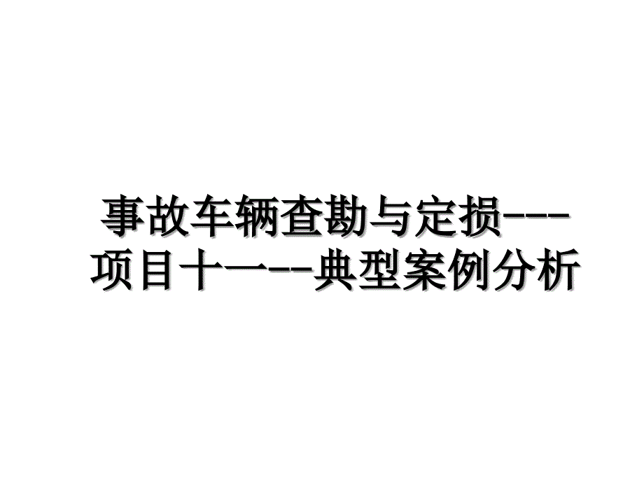 事故车辆查勘与定损---项目十一--典型案例分析教学教材_第1页