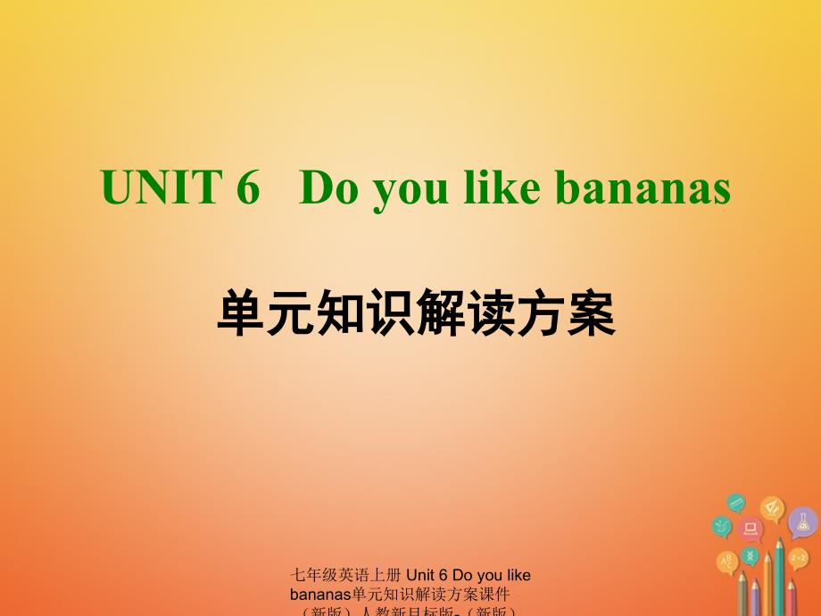 最新七年级英语上册Unit6Doyoulikebananas单元知识解读方案课件新版人教新目标版新版人教新目标级上册英语课件_第1页