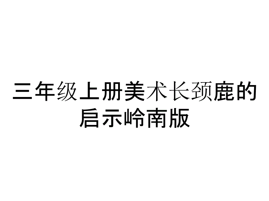 三年级上册美术长颈鹿的启示岭南版_第1页