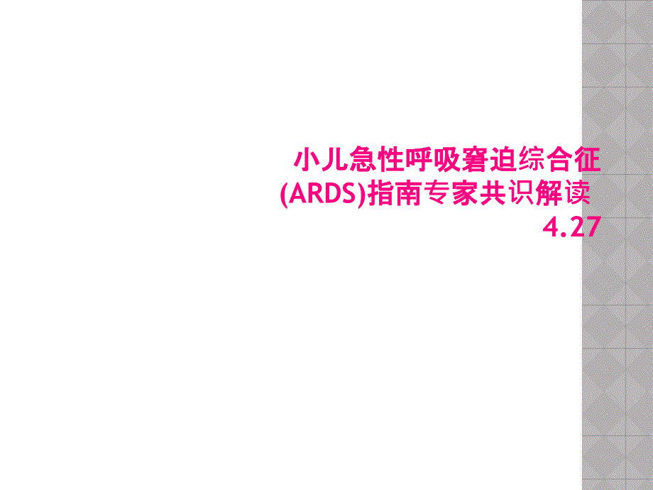 小儿急性呼吸窘迫综合征ARDS指南专家共识解课件_第1页