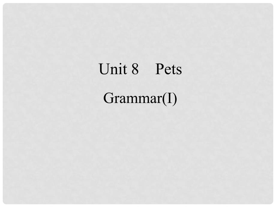 七年级英语下册 Unit 8 Pets Grammar课件1 （新版）牛津版_第1页