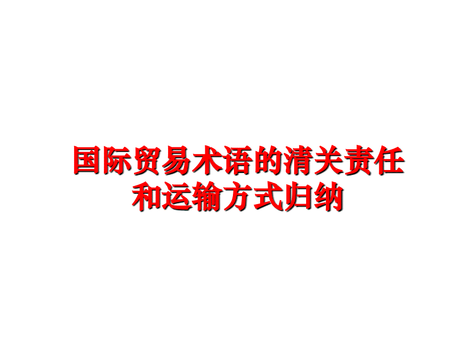 最新国际贸易术语的清关责任和运输方式归纳ppt课件_第1页