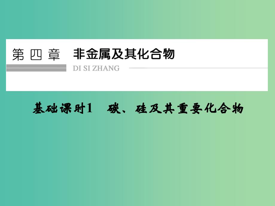 高考化学一轮复习 第四章 非金属及其化合物 基础课时1 碳、硅及其重要化合物课件 新人教版.ppt_第1页