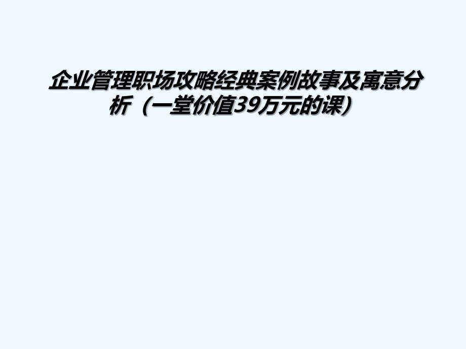 企业管理职场攻略经典案例故事及寓意分析一堂价值39万元的课_第1页