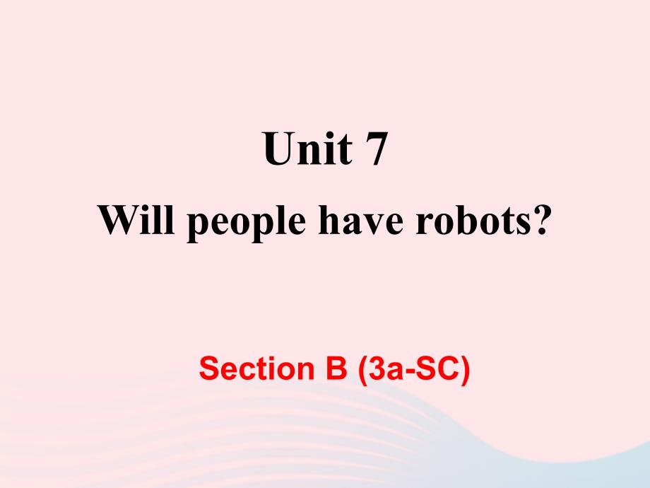 最新八年级英语上册Unit7WillpeoplehaverobotsSectionB3aSC教学课件新版人教新目标版新版_第1页