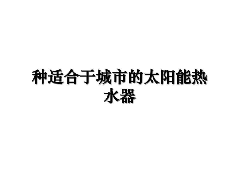 种适合于城市的太阳能热水器教学提纲_第1页