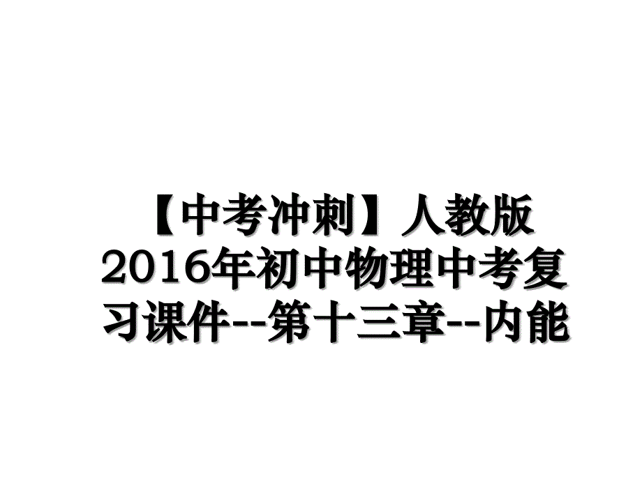 【中考冲刺】人教版初中物理中考复习课件--第十三章--内能备课讲稿_第1页