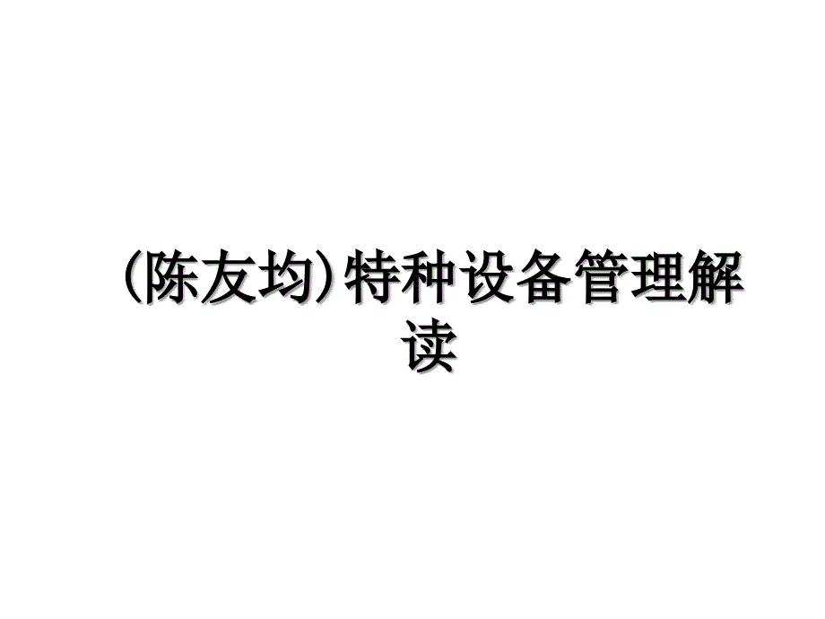 (陈友均)特种设备管理解读_第1页