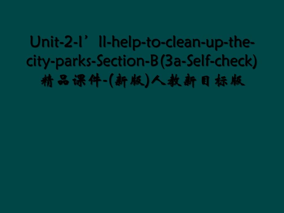 Unit-2-I’ll-help-to-clean-up-the-city-parks-Section-B(3a-Self-check)精品课件-(新版)人教新目标版_第1页