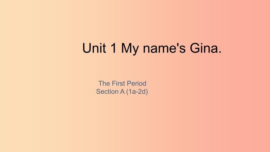 七年级英语上册Unit1Myname’sGinaTheFirstPeriodSectionA1a_2d课件新版人教新目标版.ppt_第1页