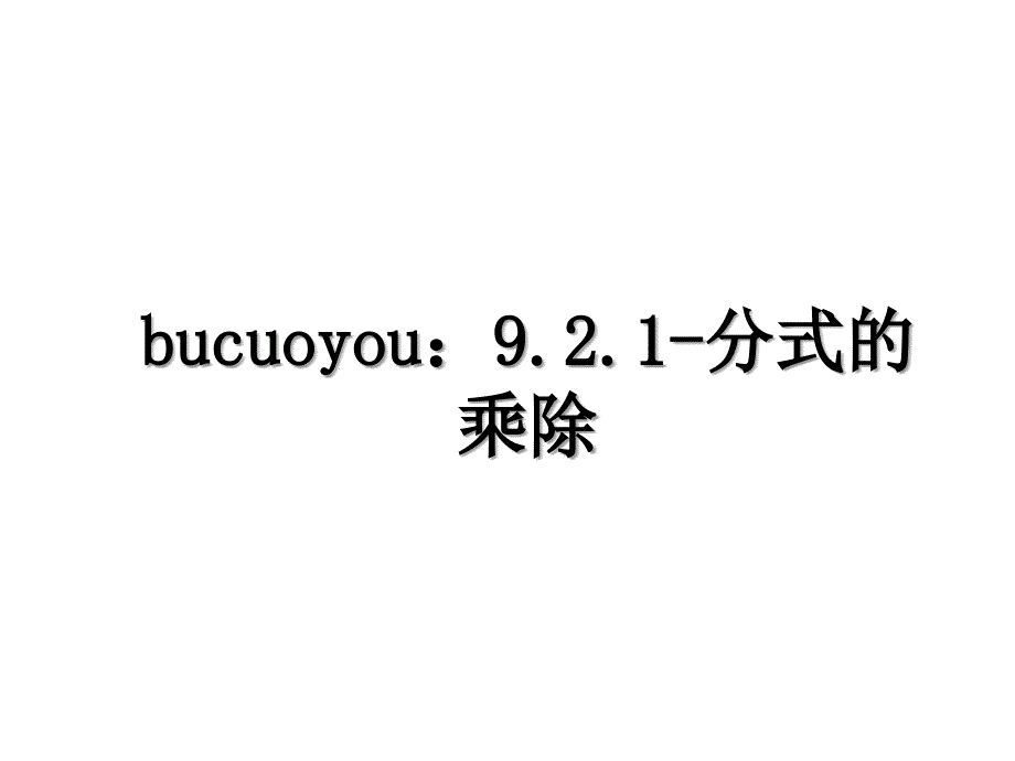 bucuoyou9.2.1分式的乘除_第1页