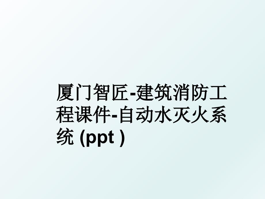 厦门智匠-建筑消防工程课件-自动水灭火系统 (ppt )_第1页