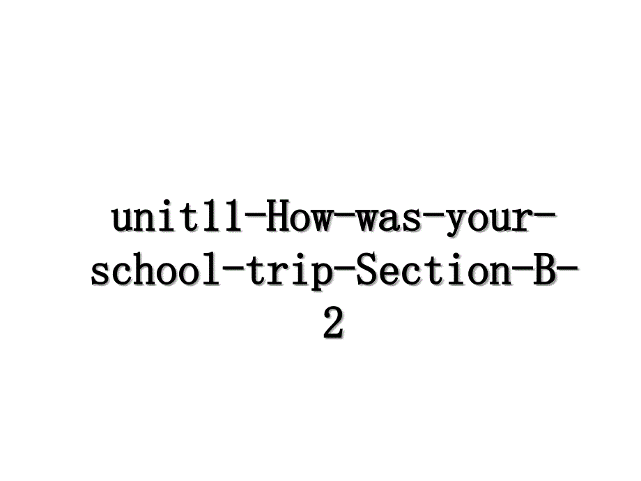 unit11HowwasyourschooltripSectionB2_第1页