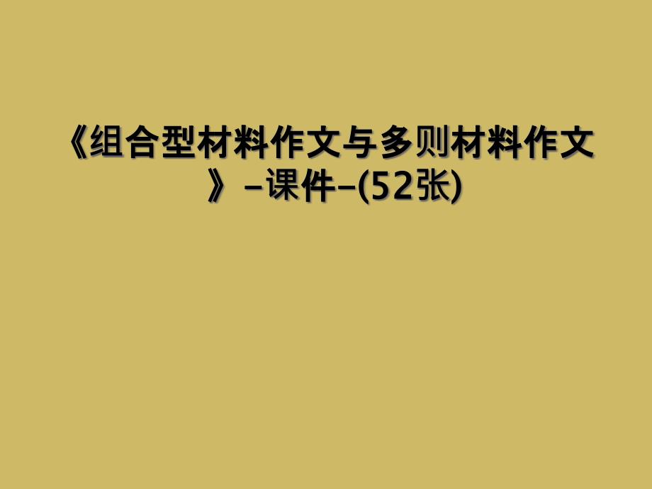 《组合型材料作文与多则材料作文》-课件-(52张)_第1页