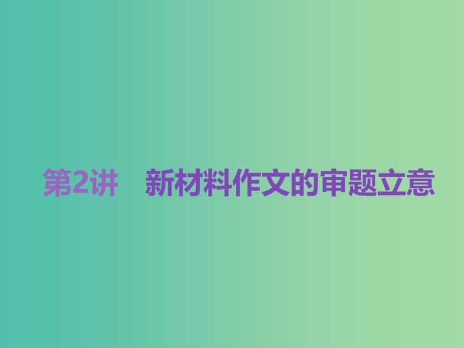 高考语文一轮复习专题十二作文第一编审题准立意高-先声夺人最重要第2讲新材料作文的审题立意课件.ppt_第1页