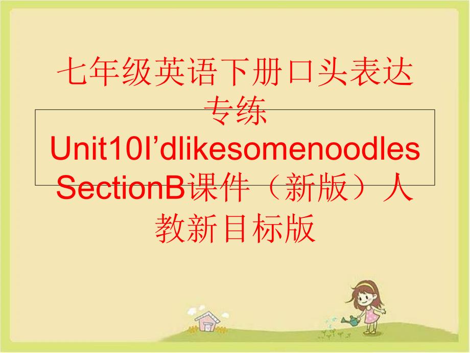 【精品】七年级英语下册口头表达专练Unit10I’dlikesomenoodlesSectionB课件（新版）人教新目标版精品ppt课件_第1页