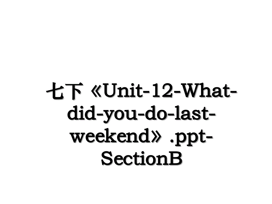 七下Unit12Whatdidyoudolastweekend.pptSectionB说课讲解_第1页