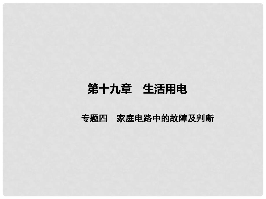 原九年级物理全册 第19章 生活用电 专题四 家庭电路中的故障及判断课件 （新版）新人教版_第1页