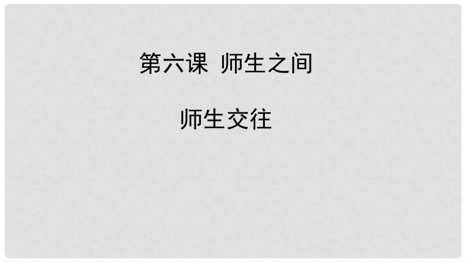 七年级道德与法治上册 第三单元 师长情谊 第六课 师生之间 第2框《师生交往》课件1 新人教版_第1页