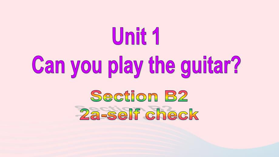 最新七年级英语下册Unit1CanyouplaytheguitarSectionB2aselfcheck教学课件人教新目标版人教新目标版初中七年级下册英语课件_第1页