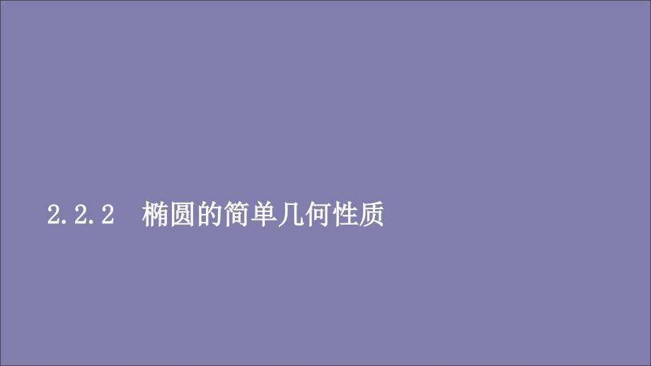 2019-2020学年高中数学 第二章 圆锥曲线与方程 2.2 椭圆 2.2.2 椭圆的简单几何性质课件 新人教A版选修2-1_第1页