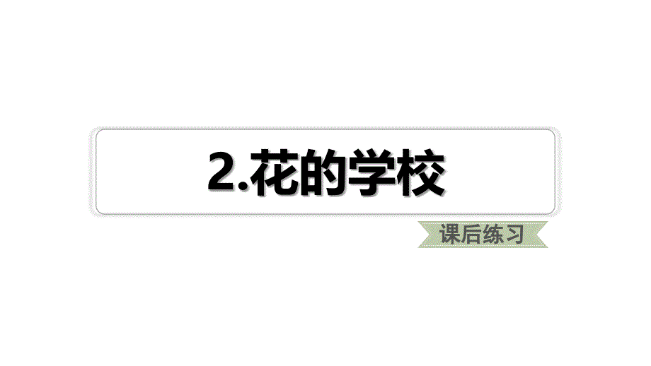 三年级上语文课件-2 花的学校课后练习（共16张PPT）_人教（部编版）_第1页