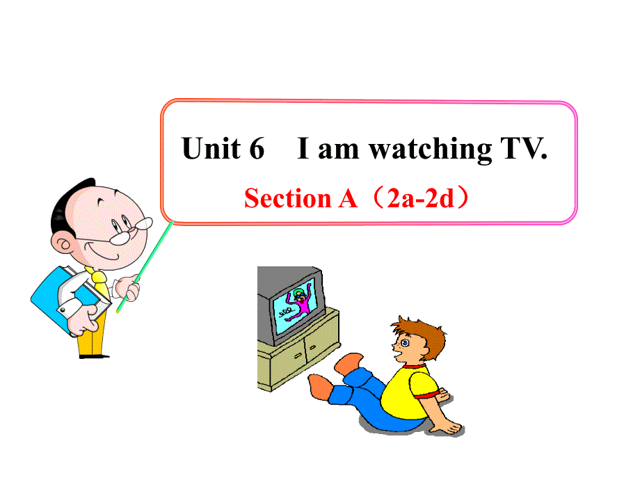 新建MicrosoftPowerPoint演示文稿Unit6IamwatchingTVSectionA2a2d_第1页