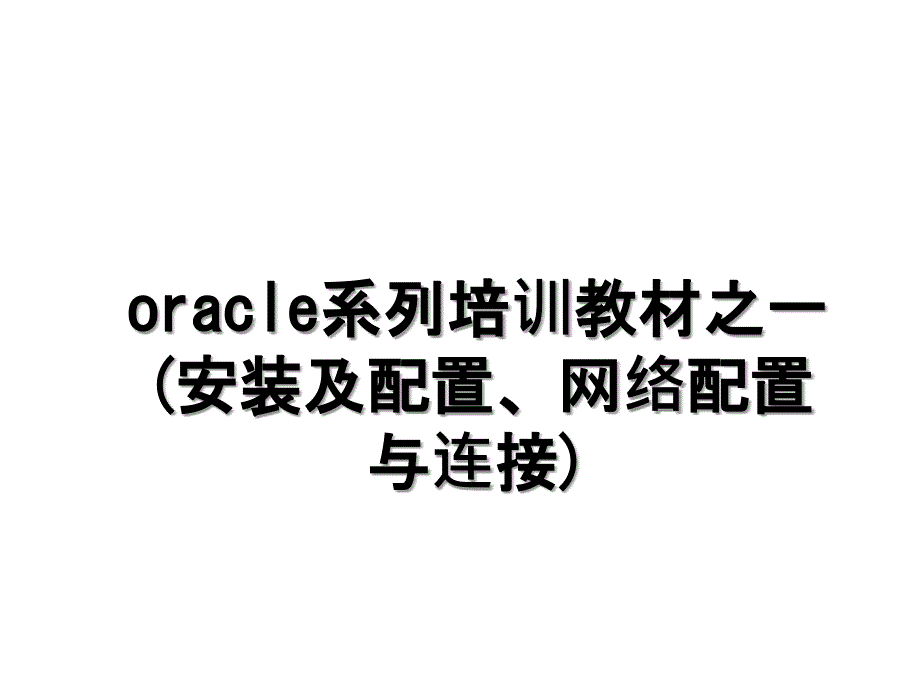 oracle系列培训教材之一(安装及配置、网络配置与连接)_第1页