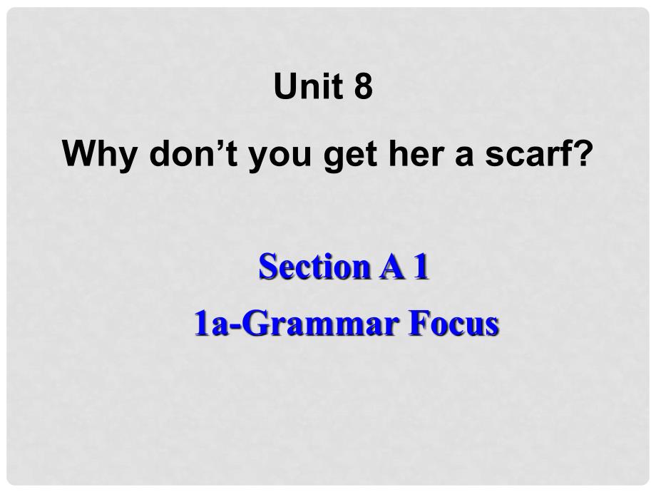 河北省邢台市临西一中八年级英语下册《Unit 8 Why don’t you get her a scarf Section A 1 1aGrammar Focus》课件 人教新目标版_第1页