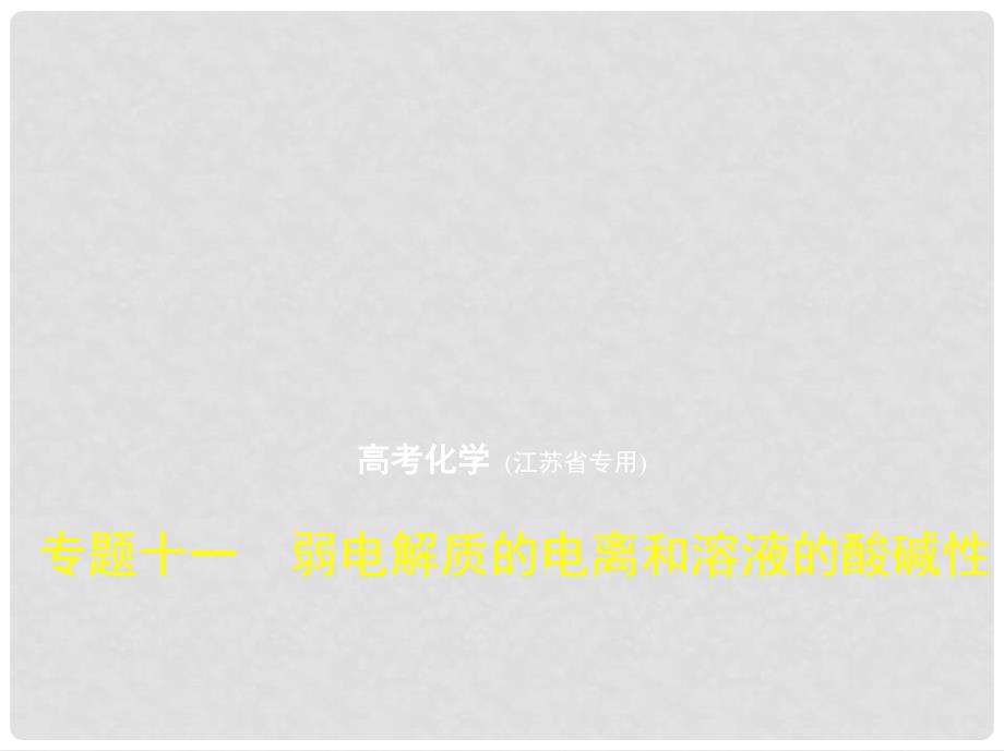 高考化学一轮复习 专题十一 弱电解质的电离和溶液的酸碱性课件_第1页