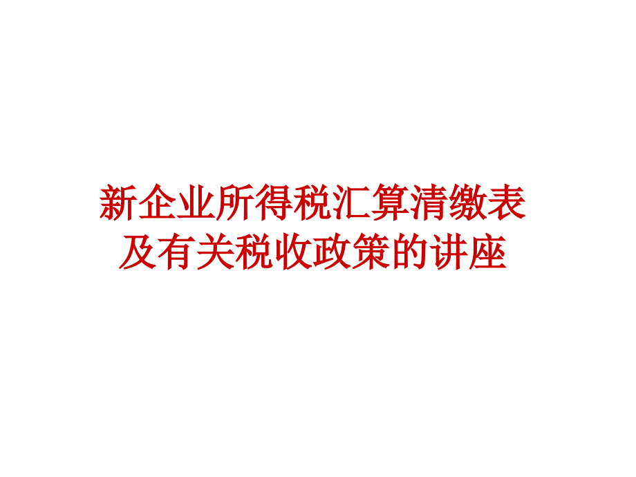 新企业所得税汇算清缴表及有关税收政策的讲座_第1页