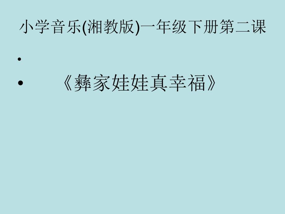 一年级下册音乐课件第二课彝家娃娃真幸福湘艺版13张_第1页