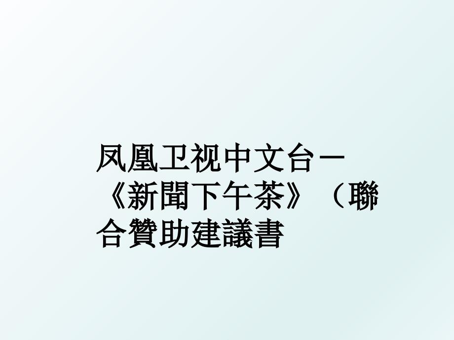 凤凰卫视中文台新聞下午茶聯合贊助建議書_第1页