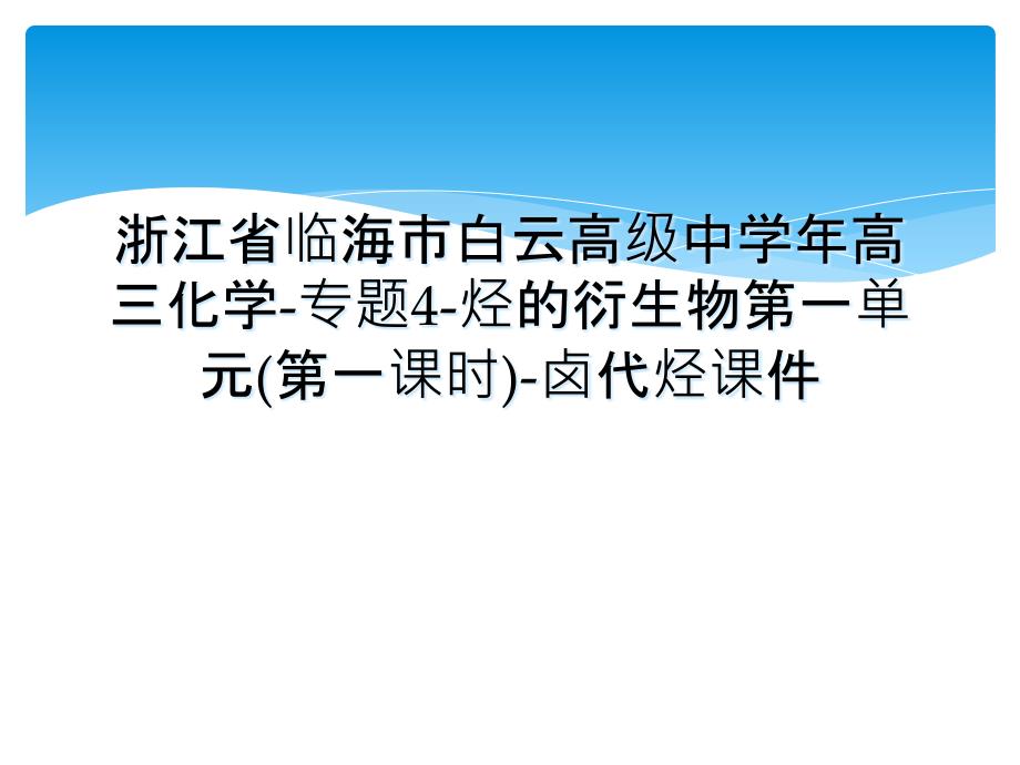 浙江省临海市白云高级中学年高三化学-专题4-烃的衍生物第一单元(第一课时)-卤代烃课件_第1页