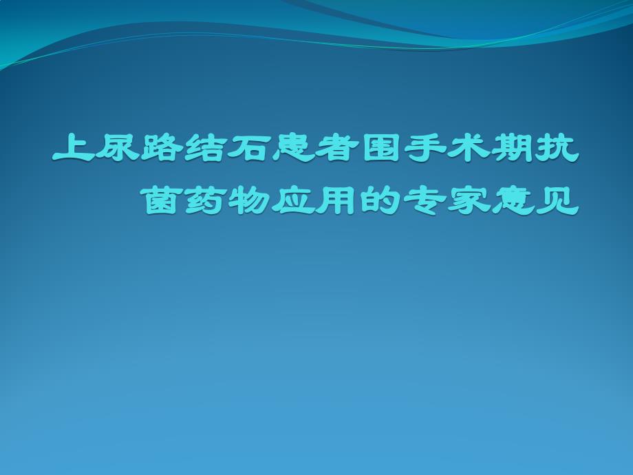 上尿路结石患者围手术期抗菌药物应用的专家意见.ppt_第1页